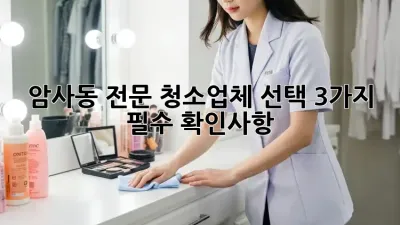 암사동 전문 청소업체 선택, 3가지 필수 확인사항 ✨